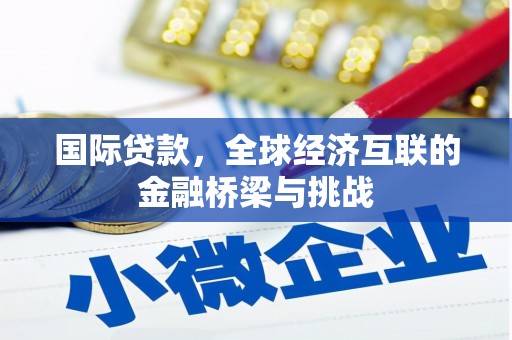 科尔沁国际贷款，全球经济互联的金融桥梁与挑战