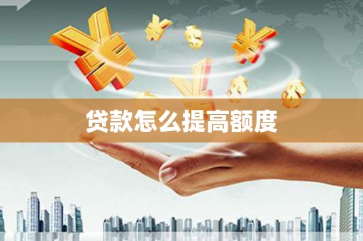 科尔沁贷款怎么提高额度