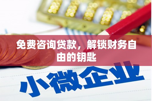科尔沁免费咨询贷款，解锁财务自由的钥匙