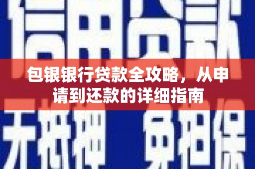 科尔沁包银银行贷款全攻略，从申请到还款的详细指南
