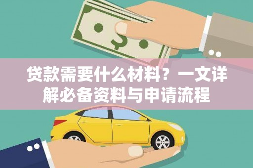 科尔沁贷款需要什么材料？一文详解必备资料与申请流程