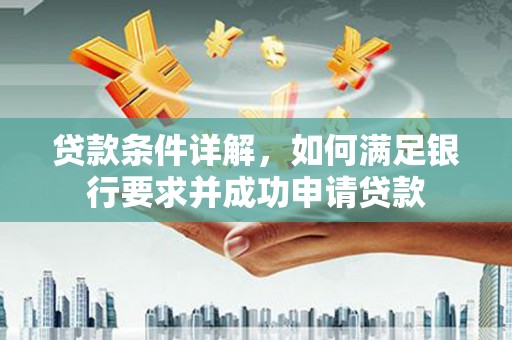 科尔沁贷款条件详解，如何满足银行要求并成功申请贷款
