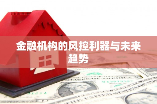 科尔沁金融机构的风控利器与未来趋势