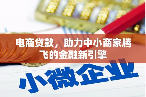 科尔沁电商贷款，助力中小商家腾飞的金融新引擎