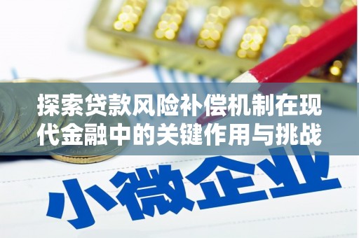 科尔沁探索贷款风险补偿机制在现代金融中的关键作用与挑战