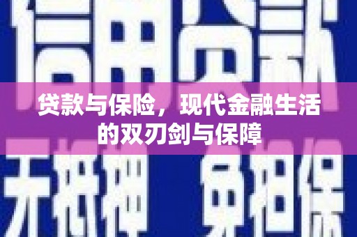 科尔沁贷款与保险，现代金融生活的双刃剑与保障