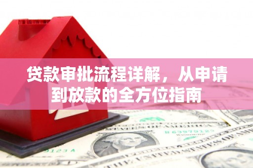 科尔沁贷款审批流程详解,从申请到放款的全方位指南 科尔沁贷款审批流程详解,从申请到放款的全方位指南