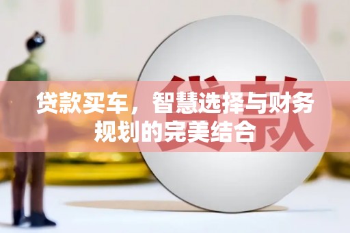 科尔沁贷款买车，智慧选择与财务规划的完美结合