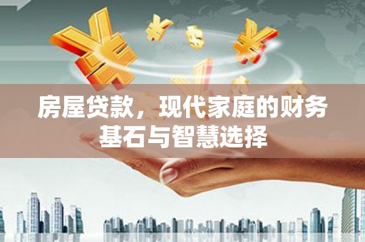 科尔沁房屋贷款，现代家庭的财务基石与智慧选择