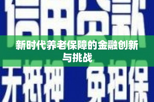 科尔沁新时代养老保障的金融创新与挑战