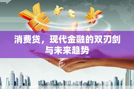 科尔沁消费贷，现代金融的双刃剑与未来趋势
