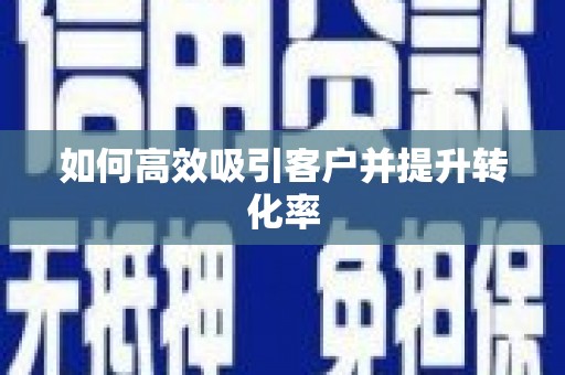 科尔沁如何高效吸引客户并提升转化率