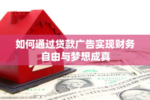 科尔沁如何通过贷款广告实现财务自由与梦想成真