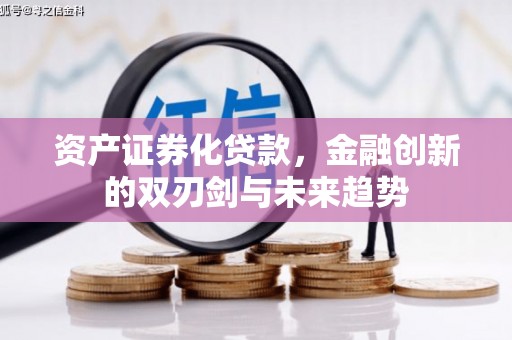 科尔沁资产证券化贷款，金融创新的双刃剑与未来趋势