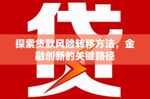 科尔沁探索贷款风险转移方法，金融创新的关键路径