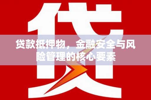 科尔沁贷款抵押物，金融安全与风险管理的核心要素