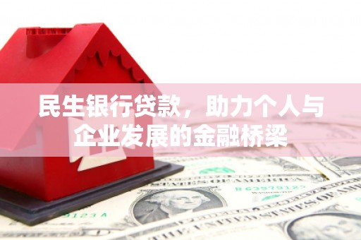 科尔沁民生银行贷款，助力个人与企业发展的金融桥梁