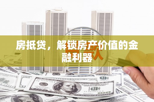 科尔沁房抵贷，解锁房产价值的金融利器