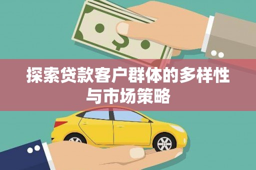 科尔沁探索贷款客户群体的多样性与市场策略