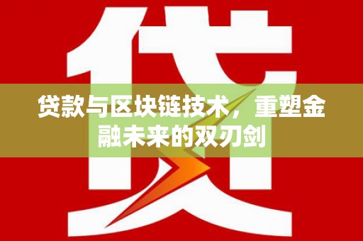 科尔沁贷款与区块链技术，重塑金融未来的双刃剑
