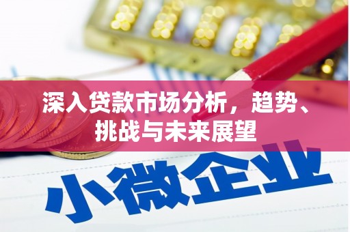 科尔沁深入贷款市场分析，趋势、挑战与未来展望