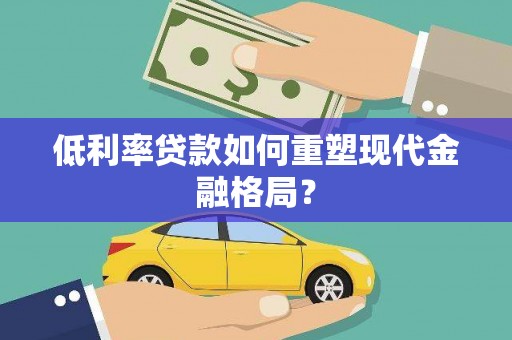 科尔沁低利率贷款如何重塑现代金融格局？