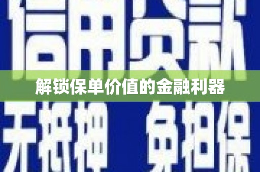 科尔沁解锁保单价值的金融利器