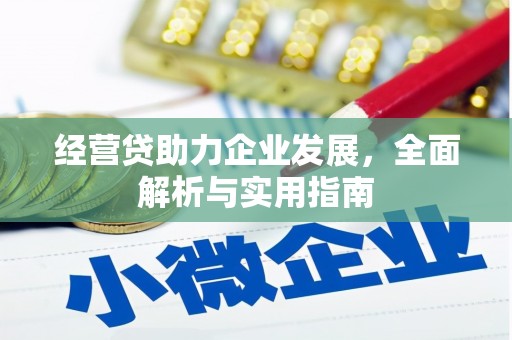 科尔沁经营贷助力企业发展，全面解析与实用指南