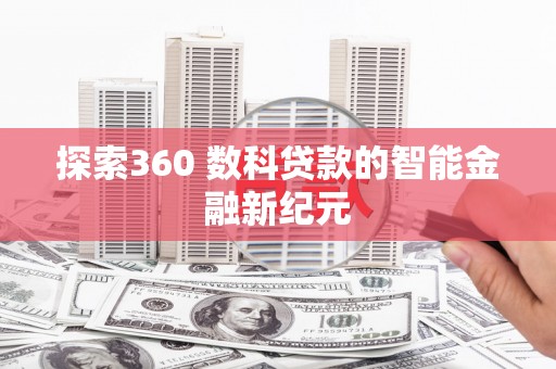 科尔沁探索360 数科贷款的智能金融新纪元