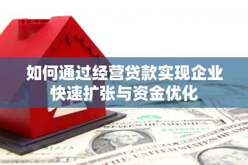 科尔沁如何通过经营贷款实现企业快速扩张与资金优化