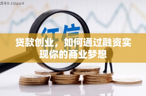 科尔沁贷款创业，如何通过融资实现你的商业梦想