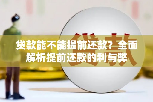 科尔沁贷款能不能提前还款？全面解析提前还款的利与弊