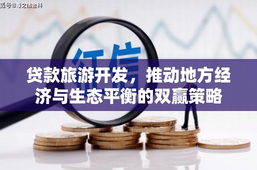 科尔沁贷款旅游开发，推动地方经济与生态平衡的双赢策略