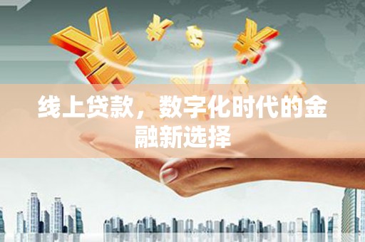 科尔沁线上贷款，数字化时代的金融新选择