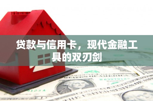科尔沁贷款与信用卡，现代金融工具的双刃剑