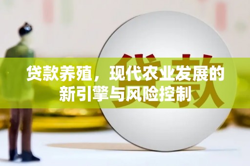 科尔沁贷款养殖，现代农业发展的新引擎与风险控制