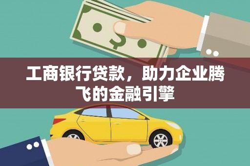科尔沁工商银行贷款，助力企业腾飞的金融引擎