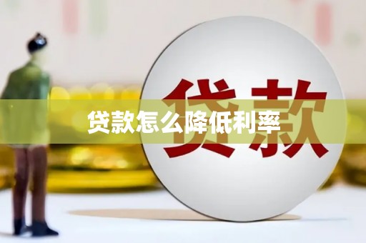 科尔沁贷款怎么降低利率