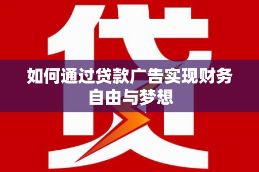 科尔沁如何通过贷款广告实现财务自由与梦想