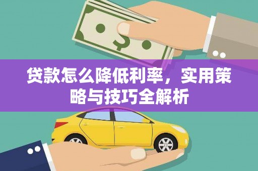 科尔沁贷款怎么降低利率，实用策略与技巧全解析