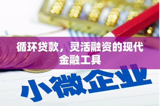 科尔沁循环贷款，灵活融资的现代金融工具