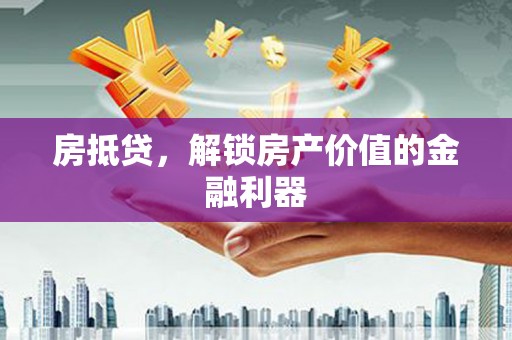 科尔沁房抵贷，解锁房产价值的金融利器