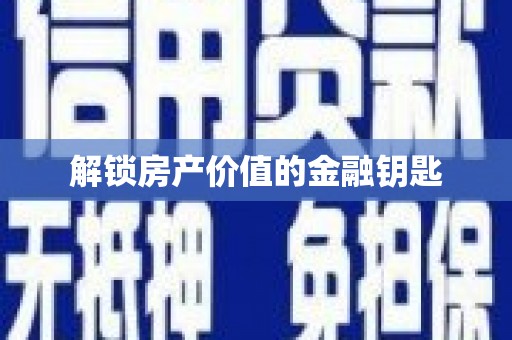 科尔沁解锁房产价值的金融钥匙
