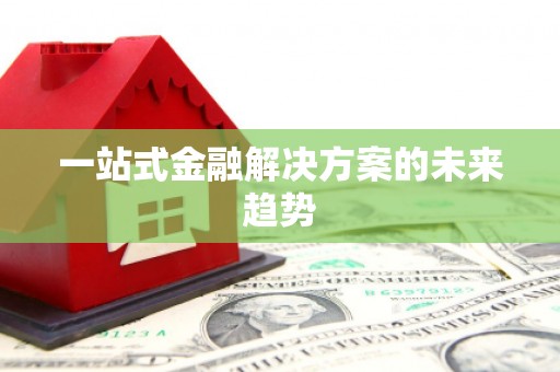 科尔沁一站式金融解决方案的未来趋势
