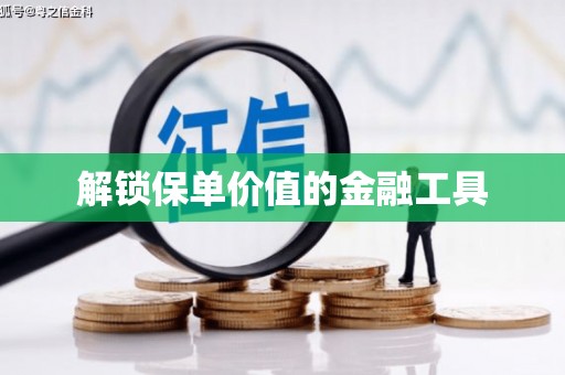 科尔沁解锁保单价值的金融工具