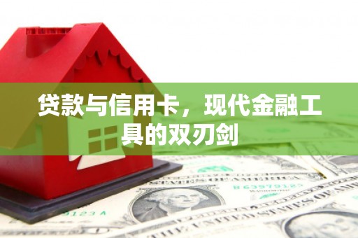 科尔沁贷款与信用卡，现代金融工具的双刃剑